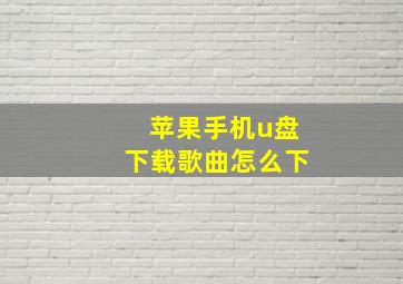 苹果手机u盘下载歌曲怎么下