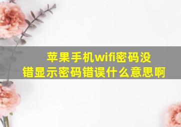 苹果手机wifi密码没错显示密码错误什么意思啊