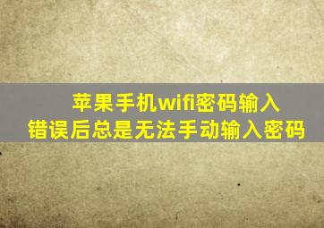 苹果手机wifi密码输入错误后总是无法手动输入密码