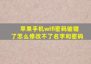 苹果手机wifi密码输错了怎么修改不了名字和密码