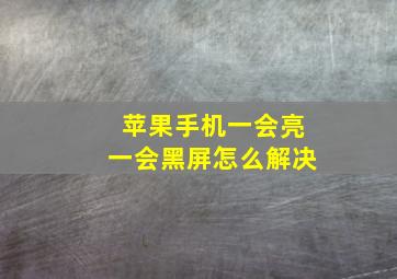 苹果手机一会亮一会黑屏怎么解决