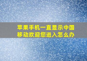 苹果手机一直显示中国移动欢迎您进入怎么办