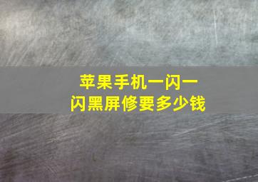 苹果手机一闪一闪黑屏修要多少钱