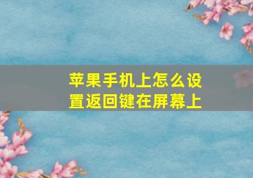 苹果手机上怎么设置返回键在屏幕上