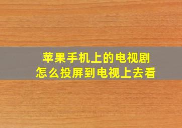 苹果手机上的电视剧怎么投屏到电视上去看