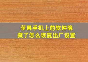 苹果手机上的软件隐藏了怎么恢复出厂设置