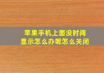 苹果手机上面没时间显示怎么办呢怎么关闭