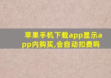 苹果手机下载app显示app内购买,会自动扣费吗