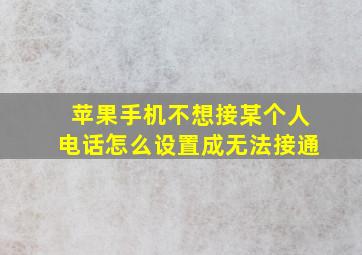 苹果手机不想接某个人电话怎么设置成无法接通