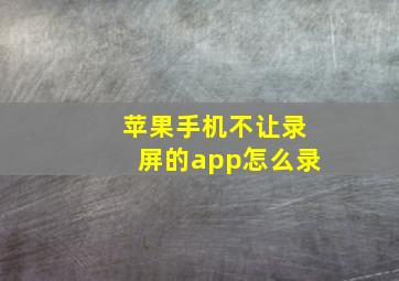 苹果手机不让录屏的app怎么录