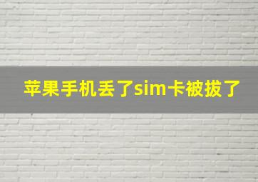 苹果手机丢了sim卡被拔了