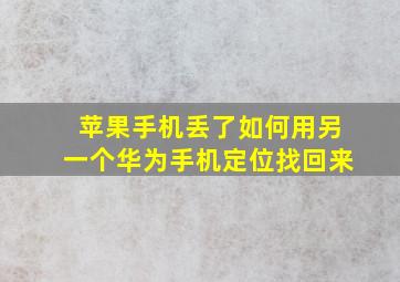 苹果手机丢了如何用另一个华为手机定位找回来