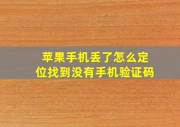 苹果手机丢了怎么定位找到没有手机验证码