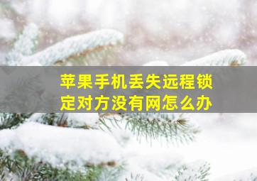 苹果手机丢失远程锁定对方没有网怎么办