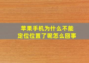 苹果手机为什么不能定位位置了呢怎么回事