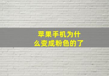 苹果手机为什么变成粉色的了