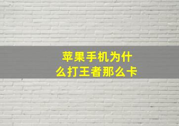 苹果手机为什么打王者那么卡