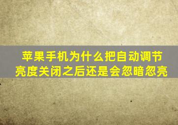 苹果手机为什么把自动调节亮度关闭之后还是会忽暗忽亮