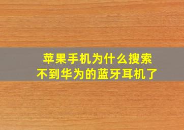 苹果手机为什么搜索不到华为的蓝牙耳机了