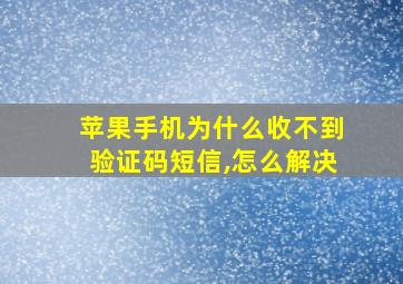 苹果手机为什么收不到验证码短信,怎么解决