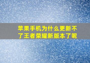 苹果手机为什么更新不了王者荣耀新版本了呢