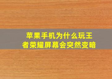 苹果手机为什么玩王者荣耀屏幕会突然变暗