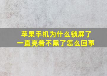 苹果手机为什么锁屏了一直亮着不黑了怎么回事