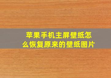 苹果手机主屏壁纸怎么恢复原来的壁纸图片