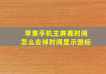 苹果手机主屏幕时间怎么去掉时间显示图标