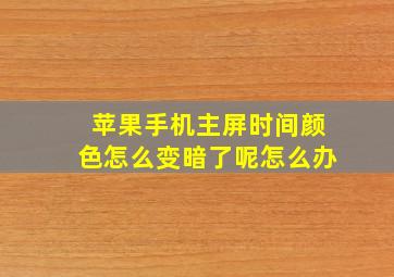 苹果手机主屏时间颜色怎么变暗了呢怎么办