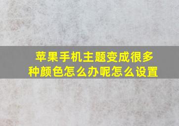 苹果手机主题变成很多种颜色怎么办呢怎么设置