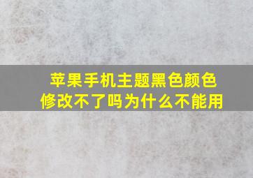 苹果手机主题黑色颜色修改不了吗为什么不能用