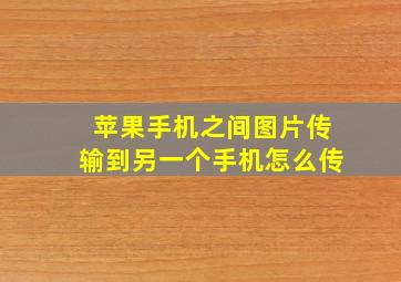 苹果手机之间图片传输到另一个手机怎么传