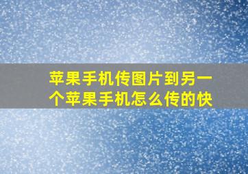 苹果手机传图片到另一个苹果手机怎么传的快