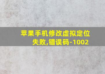 苹果手机修改虚拟定位失败,错误码-1002