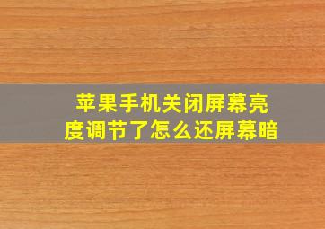 苹果手机关闭屏幕亮度调节了怎么还屏幕暗