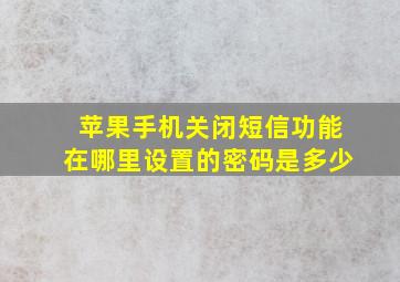 苹果手机关闭短信功能在哪里设置的密码是多少