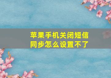 苹果手机关闭短信同步怎么设置不了