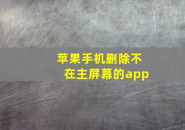 苹果手机删除不在主屏幕的app