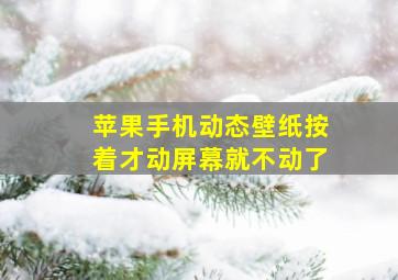 苹果手机动态壁纸按着才动屏幕就不动了