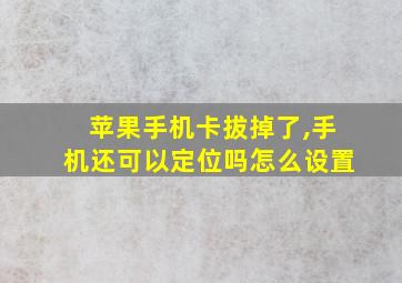 苹果手机卡拔掉了,手机还可以定位吗怎么设置