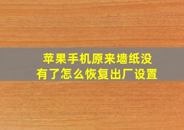 苹果手机原来墙纸没有了怎么恢复出厂设置