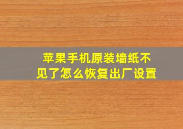 苹果手机原装墙纸不见了怎么恢复出厂设置