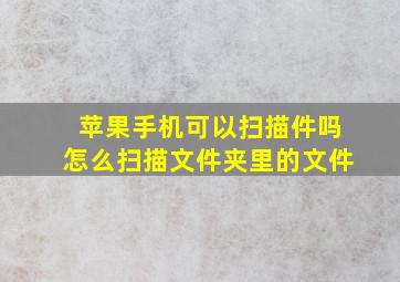 苹果手机可以扫描件吗怎么扫描文件夹里的文件