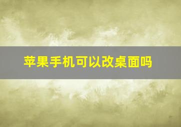 苹果手机可以改桌面吗