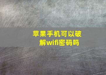 苹果手机可以破解wifi密码吗