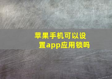 苹果手机可以设置app应用锁吗