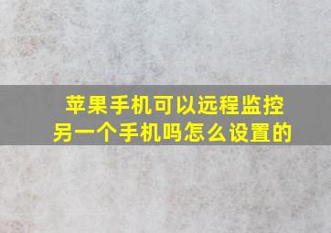 苹果手机可以远程监控另一个手机吗怎么设置的