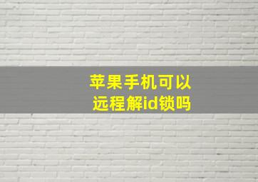 苹果手机可以远程解id锁吗