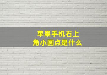 苹果手机右上角小圆点是什么